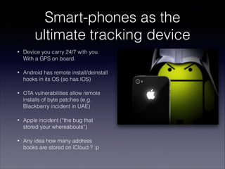 Smart-phones as the
ultimate tracking device
•

Device you carry 24/7 with you.
With a GPS on board.

•

Android has remot...