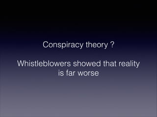 Conspiracy theory ?
!

Whistleblowers showed that reality
is far worse

 