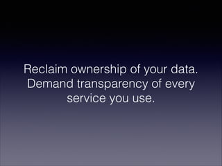 Reclaim ownership of your data.
Demand transparency of every
service you use.

 