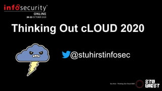 Stu Hirst - Thinking Out Cloud 2020
ADD YOUR
BRAND HERE
Thinking Out cLOUD 2020
@stuhirstinfosec
 
