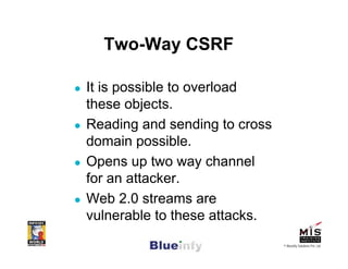 Two-Way CSRF

It is possible to overload
these objects.
Reading and sending to cross
domain possible.
Opens up two way cha...