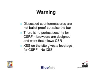 Warning

Discussed countermeasures are
not bullet proof but raise the bar
There is no perfect security for
CSRF – browsers...
