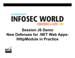 Session J6 Demo
New Defenses for .NET Web Apps:
    IHttpModule in Practice
