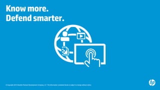 © Copyright 2014 Hewlett-Packard Development Company, L.P. The information contained herein is subject to change without notice.
Knowmore.
Defendsmarter.
 