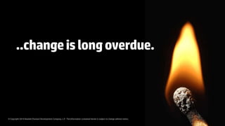 © Copyright 2014 Hewlett-Packard Development Company, L.P. The information contained herein is subject to change without notice.
..changeislongoverdue.
 