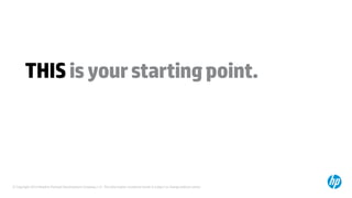 © Copyright 2014 Hewlett-Packard Development Company, L.P. The information contained herein is subject to change without notice.
THISisyourstartingpoint.
 