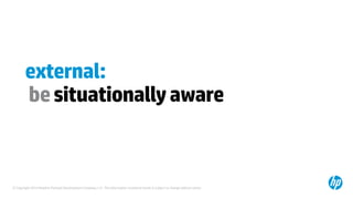 © Copyright 2014 Hewlett-Packard Development Company, L.P. The information contained herein is subject to change without notice.
external:
besituationallyaware
 