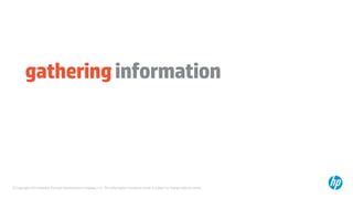 © Copyright 2014 Hewlett-Packard Development Company, L.P. The information contained herein is subject to change without notice.
gatheringinformation
 