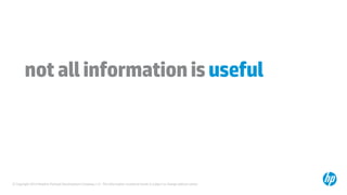 © Copyright 2014 Hewlett-Packard Development Company, L.P. The information contained herein is subject to change without notice.
notallinformationisuseful
 