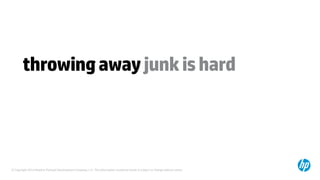 © Copyright 2014 Hewlett-Packard Development Company, L.P. The information contained herein is subject to change without notice.
throwingawayjunkishard
 