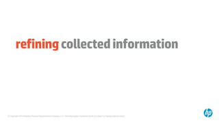 © Copyright 2014 Hewlett-Packard Development Company, L.P. The information contained herein is subject to change without notice.
refiningcollectedinformation
 