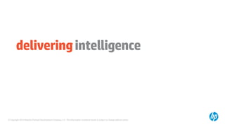 © Copyright 2014 Hewlett-Packard Development Company, L.P. The information contained herein is subject to change without notice.
deliveringintelligence
 