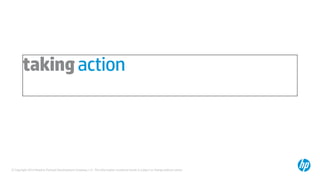 © Copyright 2014 Hewlett-Packard Development Company, L.P. The information contained herein is subject to change without notice.
takingaction
 