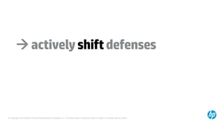 © Copyright 2014 Hewlett-Packard Development Company, L.P. The information contained herein is subject to change without notice.
activelyshiftdefenses
 