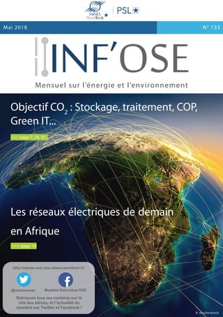 http://eleves-ose.cma.mines-paristech.fr/
@mastereose Mastère Spécialisé OSE
Retrouvez tous les numéros sur le
site des élèves, et l’actualité du
mastère sur Twitter et Facebook !
Les réseaux électriques de demain
en Afrique
>>> page 14
Objectif CO2
: Stockage, traitement, COP,
Green IT...
>>> page 7, 19, 25...
Mensuel sur l’énergie et l’environnement
N° 133Mai 2018
© shutterstock
 
