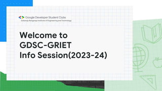 Welcome to
GDSC-GRIET
Info Session(2023-24)
Gokaraju Rangaraju Institute of Engineering and Technology
 
