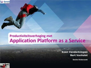 Koen Vanderkimpen
Bert Vanhalst
Sectie Onderzoek
Productiviteitsverhoging met
Application Platform as a Service
 