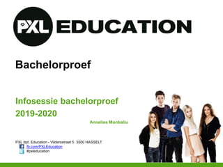 PXL dpt. Education - Vildersstraat 5 3500 HASSELT
fb.com/PXLEducation
#pxleducation
Bachelorproef
Infosessie bachelorproef
2019-2020
Annelies Monbaliu
 