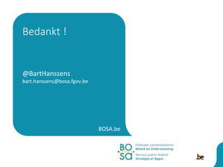 BOSA.be
@BartHanssens
bart.hanssens@bosa.fgov.be
Bedankt !
 