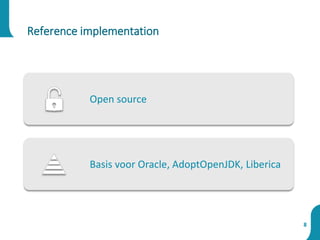 8
Reference implementation
Open source
Basis voor Oracle, AdoptOpenJDK, Liberica
 