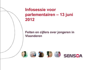 Infosessie voor
parlementairen – 13 juni
2012

Feiten en cijfers over jongeren in
Vlaanderen
 