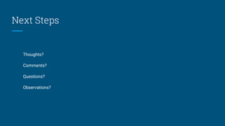 Next Steps
Thoughts?
Comments?
Questions?
Observations?
 