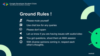 Ground Rules !
Please mute yourself
Use chat box for any queries
Please don't spam
Let us know if you are having issues with audio/video
You got questions, shoot them at AMA session
With diverse opinions coming in, respect each
other’s thoughts.