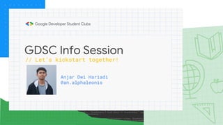 GDSC Info Session
Anjar Dwi Hariadi
@an.alphaleonis
// Let’s kickstart together!
 