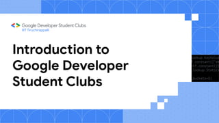 Introduction to
Google Developer
Student Clubs
IIIT Tiruchirappalli
 
