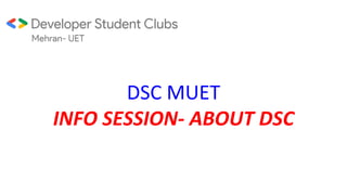 DSC MUET
INFO SESSION- ABOUT DSC
 