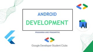 DEVELOPMENT
ANDROID
PRASANNA AND PRASANTHI
 