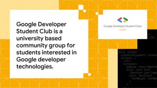 Google Developer
Student Club is a
university based
community group for
students interested in
Google developer
technologies.
PJATK
 