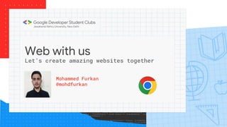 Web with us
Mohammed Furkan
@mohdfurkan
Let’s create amazing websites together
 