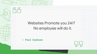 Websites Promote you 24/7
No employee will do it.
~ Paul Cookson
 