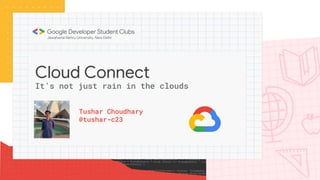 Cloud Connect
Tushar Choudhary
@tushar-c23
It’s not just rain in the clouds
 