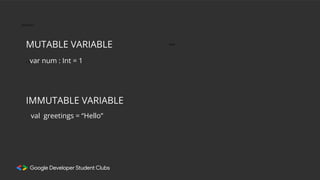 JDND
JJKSJDNCKS
J Svar num : Int = 1
MUTABLE VARIABLE
IMMUTABLE VARIABLE
val greetings = “Hello”
 