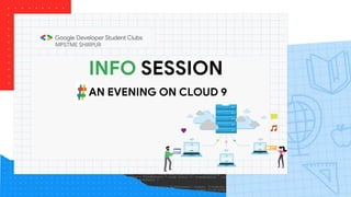MPSTME SHIRPUR
AN EVENING ON CLOUD 9
INFO SESSION
 