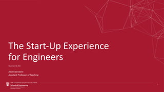 The Start-Up Experience
for Engineers
Alon Eisenstein
Assistant Professor of Teaching
December 10, 2021
1
 