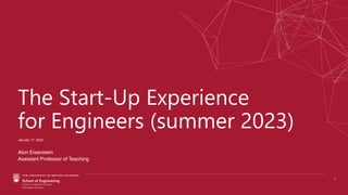 The Start-Up Experience
for Engineers (summer 2023)
Alon Eisenstein
Assistant Professor of Teaching
January 17, 2023
1
 