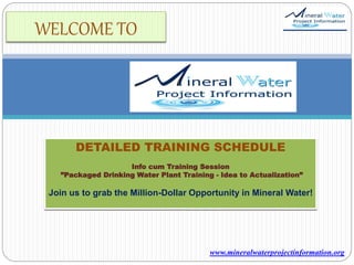 www.mineralwaterprojectinformation.org
DETAILED
TRAINING
SCHEDULE
 