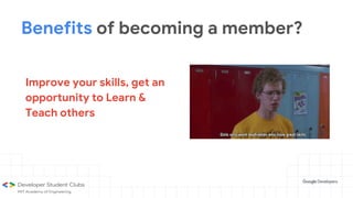 Benefits of becoming a member?
Improve your skills, get an
opportunity to Learn &
Teach others
 