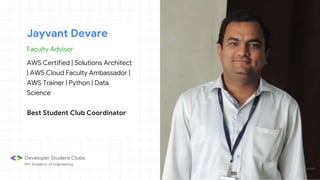Faculty Adviser
AWS Certified | Solutions Architect
| AWS Cloud Faculty Ambassador |
AWS Trainer | Python | Data
Science
Best Student Club Coordinator
Jayvant Devare
 
