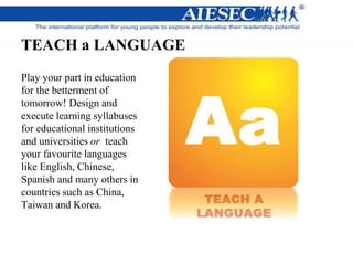 TEACH a LANGUAGE
Play your part in education
for the betterment of
tomorrow! Design and
execute learning syllabuses
for educational institutions
and universities or teach
your favourite languages
like English, Chinese,
Spanish and many others in
countries such as China,
Taiwan and Korea.
 