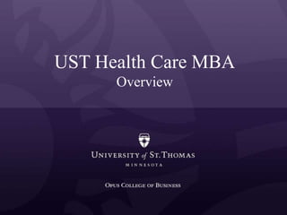 UST Health Care MBA 
Overview 
 