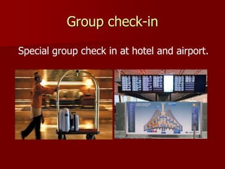 Group check-in

Special group check in at hotel and airport.
 