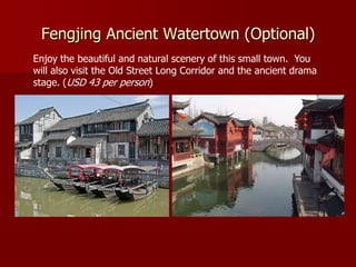 Fengjing Ancient Watertown (Optional)
Enjoy the beautiful and natural scenery of this small town. You
will also visit the Old Street Long Corridor and the ancient drama
stage. (USD 43 per person)
 