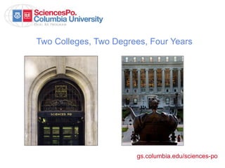 Two Colleges, Two Degrees, Four Years 
gs.columbia.edu/sciences-po 
 