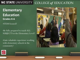 STEM focused! Be fully prepared to teach ALL SUBJECTS at the Elementary Level! Gain valuabale experience working with elementary schools in the community! Elementary Education Grades K-6 COLLEGE   of   EDUCATION 