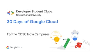 30 Days of Google Cloud
For the GDSC India Campuses
 